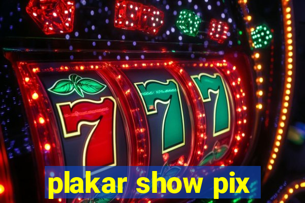 plakar show pix