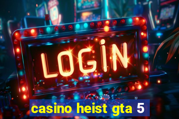 casino heist gta 5