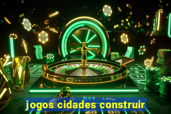 jogos cidades construir