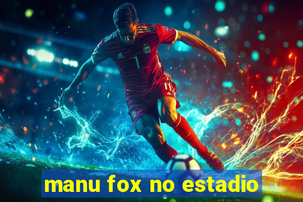 manu fox no estadio