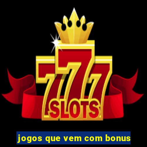 jogos que vem com bonus