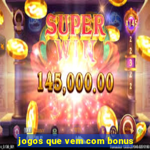 jogos que vem com bonus