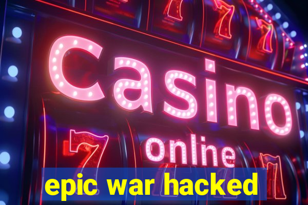 epic war hacked