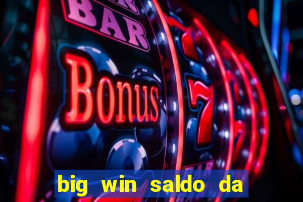 big win saldo da conta now