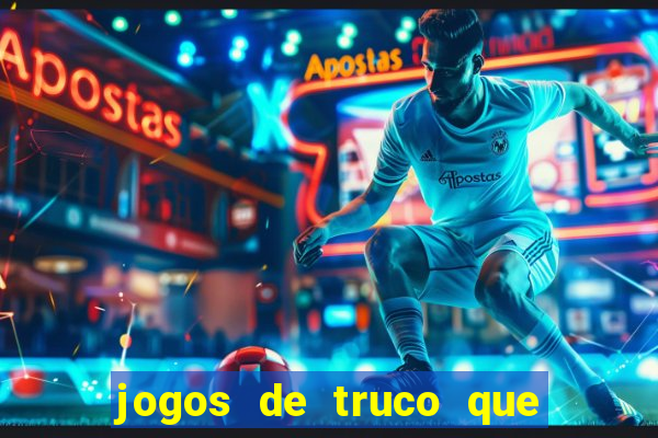 jogos de truco que ganha dinheiro