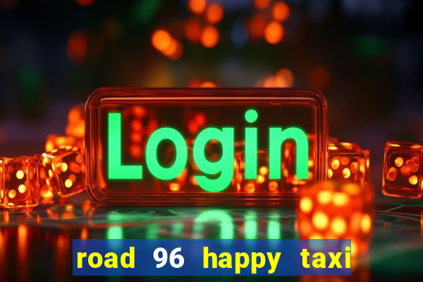 road 96 happy taxi security call password