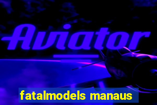 fatalmodels manaus