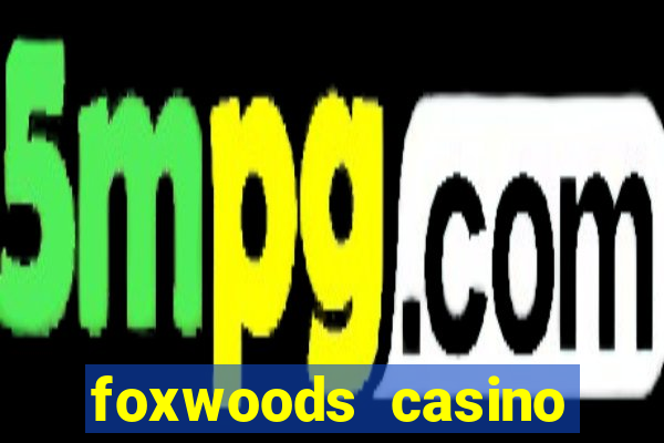 foxwoods casino hotel ct