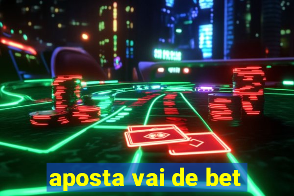 aposta vai de bet