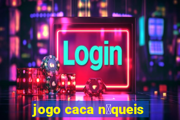 jogo caca n铆queis