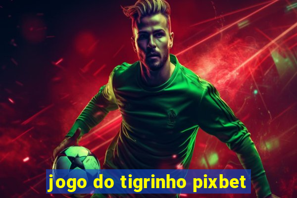 jogo do tigrinho pixbet