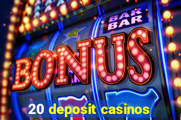 20 deposit casinos