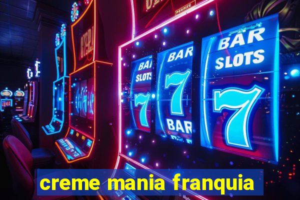 creme mania franquia