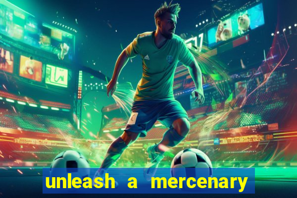 unleash a mercenary bet365 onde fica