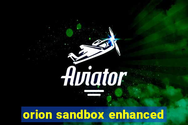 orion sandbox enhanced