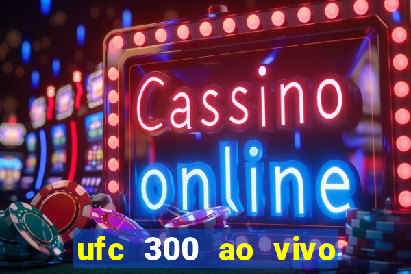 ufc 300 ao vivo online grátis