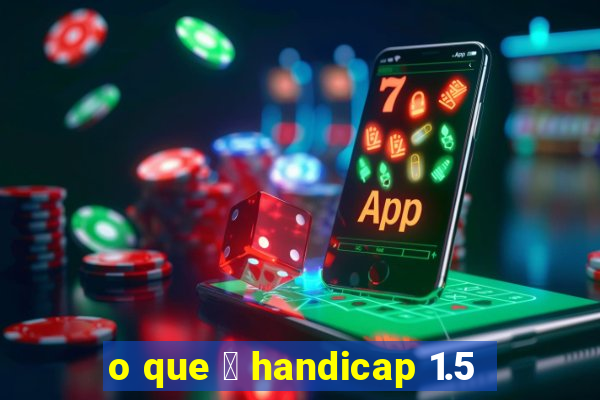 o que 茅 handicap 1.5