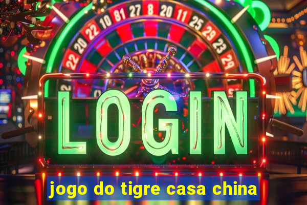 jogo do tigre casa china