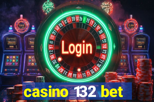 casino 132 bet