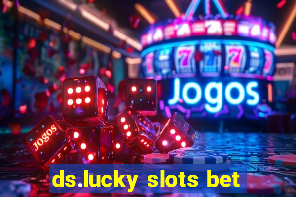 ds.lucky slots bet