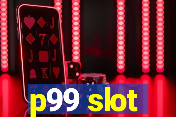 p99 slot