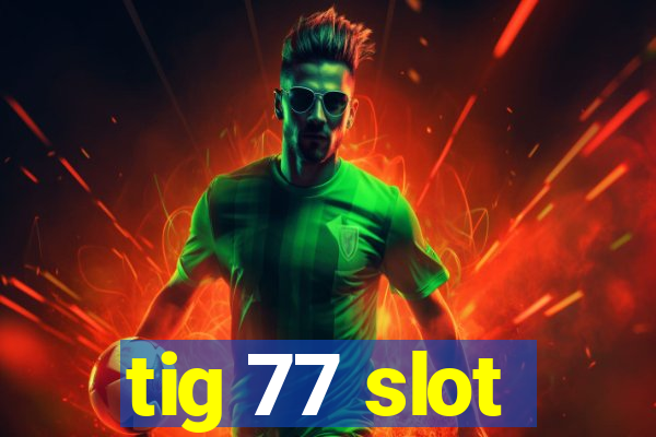 tig 77 slot