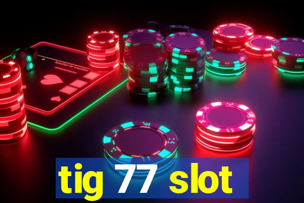 tig 77 slot