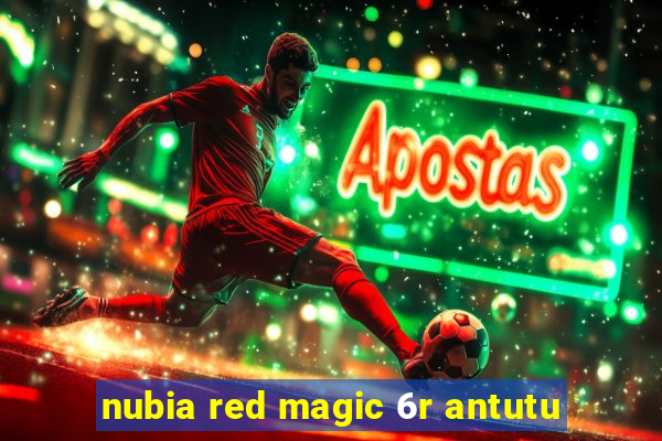 nubia red magic 6r antutu