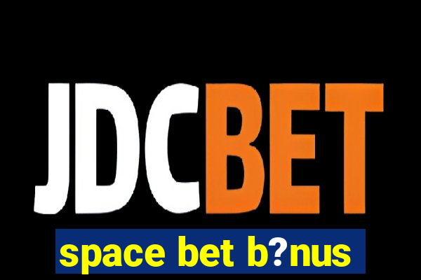 space bet b?nus