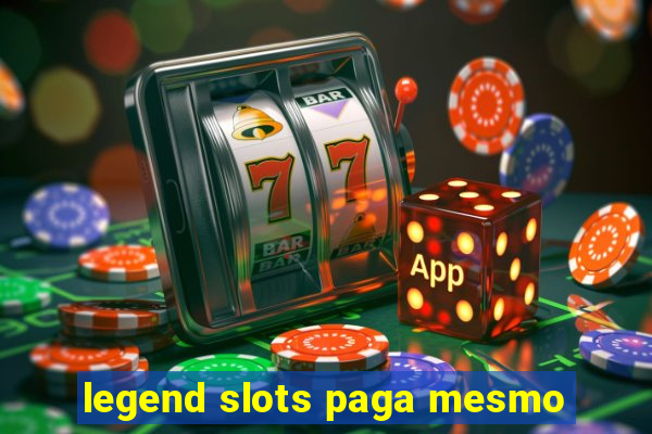 legend slots paga mesmo