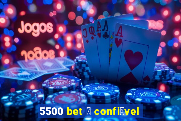 5500 bet 茅 confi谩vel