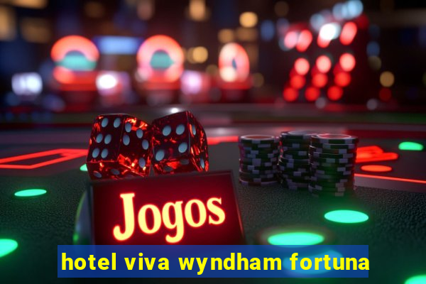 hotel viva wyndham fortuna