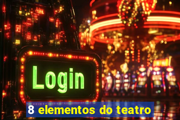 8 elementos do teatro