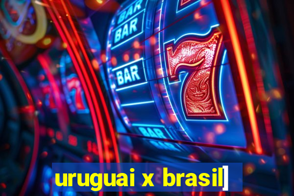 uruguai x brasil]