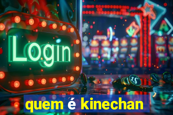 quem é kinechan