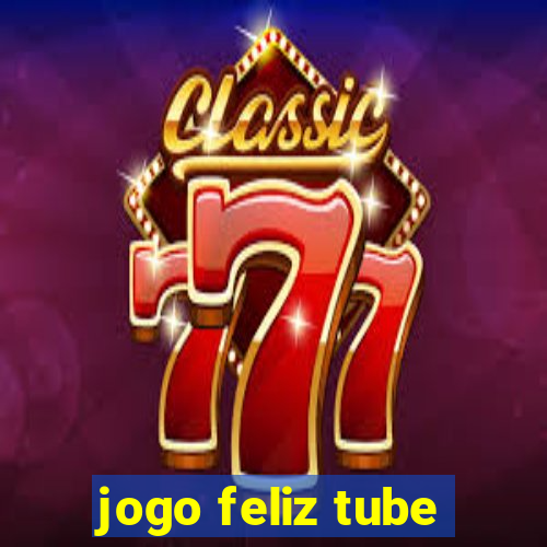 jogo feliz tube