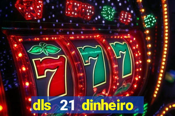 dls 21 dinheiro infinito download