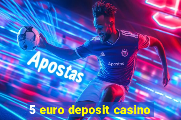 5 euro deposit casino