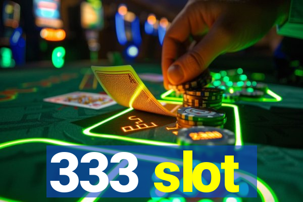 333 slot