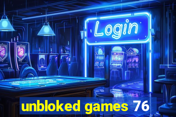 unbloked games 76