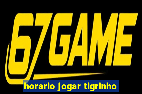 horario jogar tigrinho