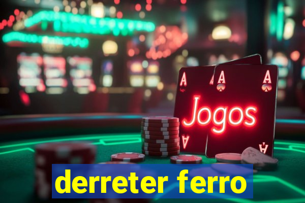 derreter ferro