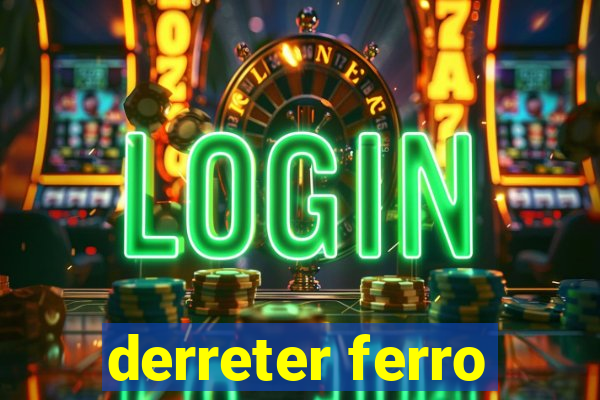 derreter ferro