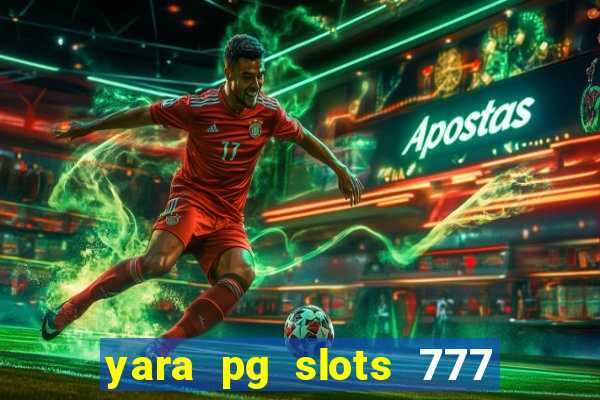 yara pg slots 777 paga mesmo