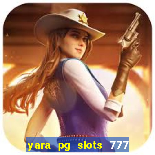 yara pg slots 777 paga mesmo