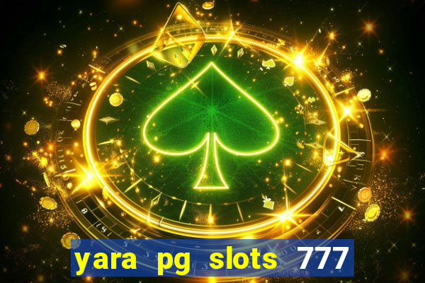 yara pg slots 777 paga mesmo