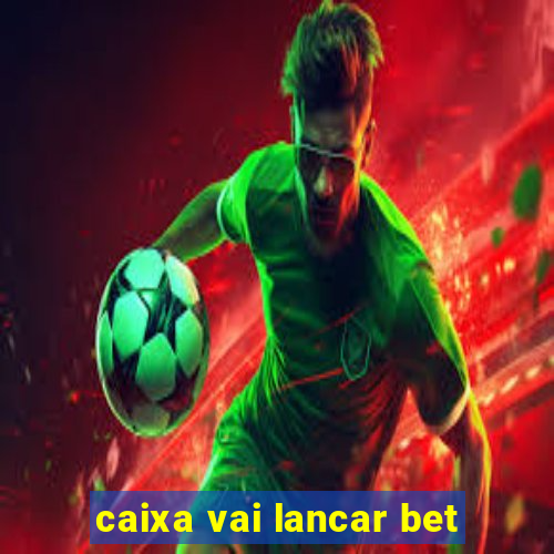 caixa vai lancar bet