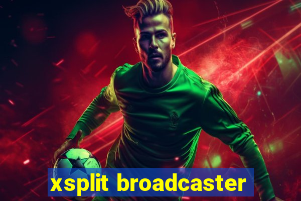 xsplit broadcaster