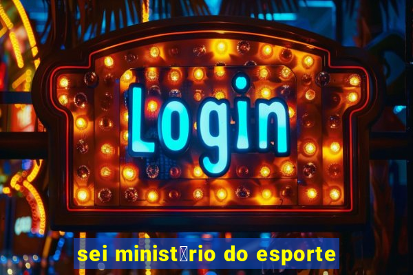 sei minist茅rio do esporte