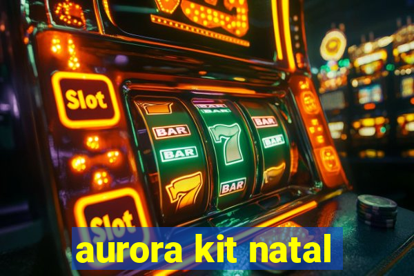 aurora kit natal